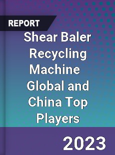 Shear Baler Recycling Machine Global and China Top Players Market