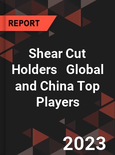 Shear Cut Holders Global and China Top Players Market