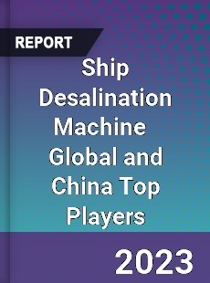 Ship Desalination Machine Global and China Top Players Market