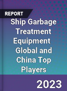 Ship Garbage Treatment Equipment Global and China Top Players Market