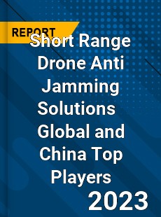 Short Range Drone Anti Jamming Solutions Global and China Top Players Market