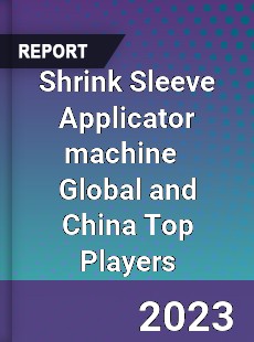 Shrink Sleeve Applicator machine Global and China Top Players Market