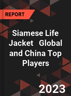 Siamese Life Jacket Global and China Top Players Market