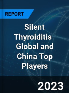 Silent Thyroiditis Global and China Top Players Market