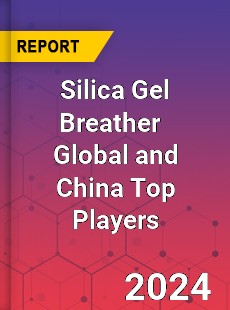 Silica Gel Breather Global and China Top Players Market