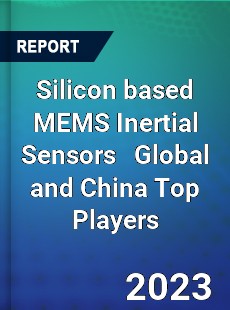 Silicon based MEMS Inertial Sensors Global and China Top Players Market