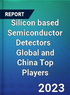 Silicon based Semiconductor Detectors Global and China Top Players Market