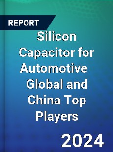 Silicon Capacitor for Automotive Global and China Top Players Market