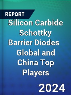 Silicon Carbide Schottky Barrier Diodes Global and China Top Players Market