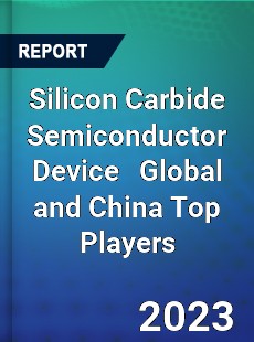 Silicon Carbide Semiconductor Device Global and China Top Players Market