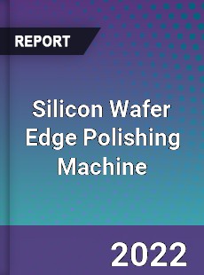 Silicon Wafer Edge Polishing Machine Market