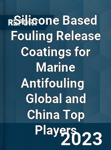 Silicone Based Fouling Release Coatings for Marine Antifouling Global and China Top Players Market