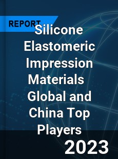 Silicone Elastomeric Impression Materials Global and China Top Players Market