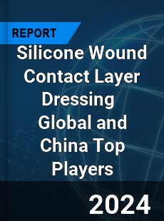 Silicone Wound Contact Layer Dressing Global and China Top Players Market