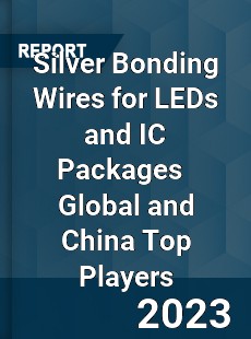 Silver Bonding Wires for LEDs and IC Packages Global and China Top Players Market