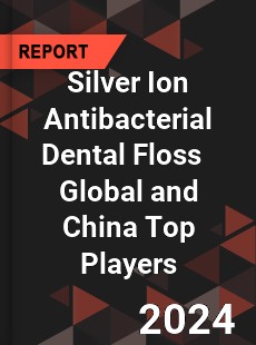 Silver Ion Antibacterial Dental Floss Global and China Top Players Market