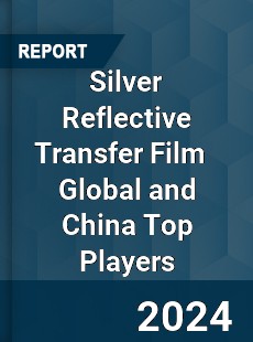 Silver Reflective Transfer Film Global and China Top Players Market