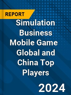 Simulation Business Mobile Game Global and China Top Players Market