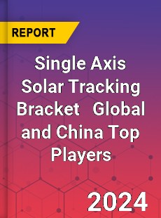 Single Axis Solar Tracking Bracket Global and China Top Players Market