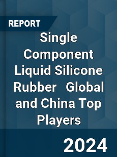 Single Component Liquid Silicone Rubber Global and China Top Players Market