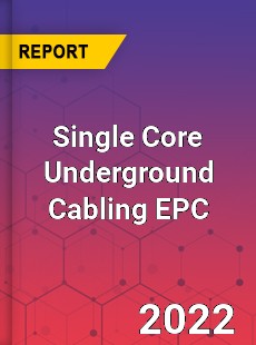 Single Core Underground Cabling EPC Market