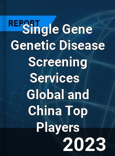 Single Gene Genetic Disease Screening Services Global and China Top Players Market