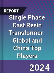 Single Phase Cast Resin Transformer Global and China Top Players Market