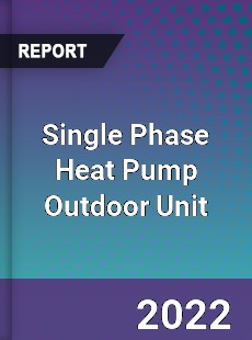 Single Phase Heat Pump Outdoor Unit Market