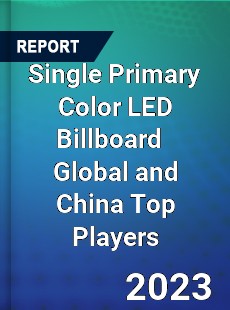 Single Primary Color LED Billboard Global and China Top Players Market