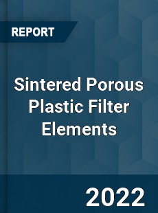 Sintered Porous Plastic Filter Elements Market