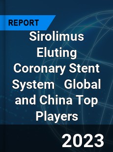 Sirolimus Eluting Coronary Stent System Global and China Top Players Market