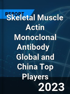 Skeletal Muscle Actin Monoclonal Antibody Global and China Top Players Market