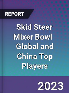 Skid Steer Mixer Bowl Global and China Top Players Market