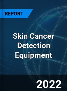 Skin Cancer Detection Equipment Market