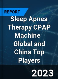 Sleep Apnea Therapy CPAP Machine Global and China Top Players Market