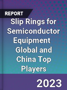 Slip Rings for Semiconductor Equipment Global and China Top Players Market