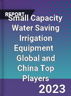 Small Capacity Water Saving Irrigation Equipment Global and China Top Players Market