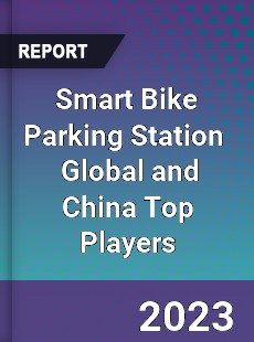 Smart Bike Parking Station Global and China Top Players Market