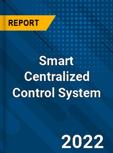 Smart Centralized Control System Market