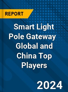 Smart Light Pole Gateway Global and China Top Players Market