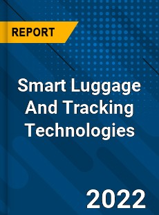 Smart Luggage And Tracking Technologies Market