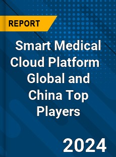 Smart Medical Cloud Platform Global and China Top Players Market