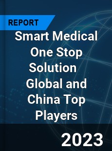 Smart Medical One Stop Solution Global and China Top Players Market