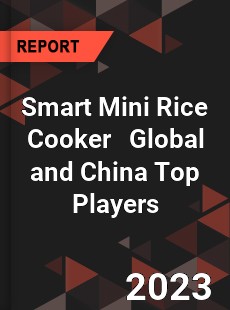 Smart Mini Rice Cooker Global and China Top Players Market