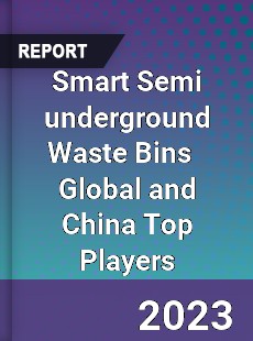 Smart Semi underground Waste Bins Global and China Top Players Market