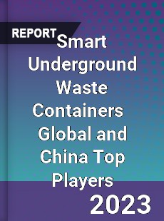 Smart Underground Waste Containers Global and China Top Players Market