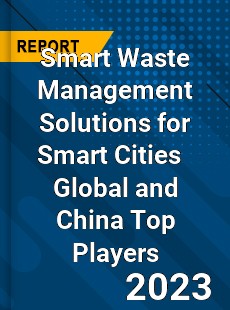 Smart Waste Management Solutions for Smart Cities Global and China Top Players Market