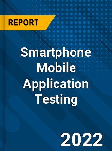 Smartphone Mobile Application Testing Market