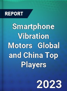 Smartphone Vibration Motors Global and China Top Players Market