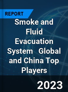 Smoke and Fluid Evacuation System Global and China Top Players Market